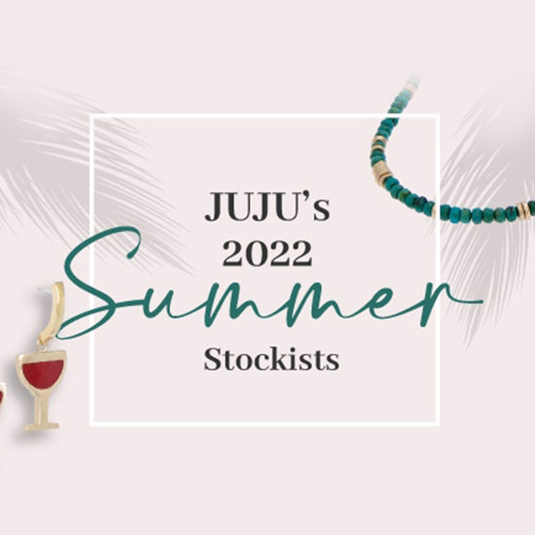 JUJU’S 2022 SUMMER STOCKISTS